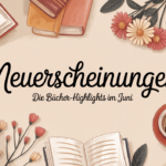 Juni-Neuerscheinungen 2026: 13 Bücher, auf die ich mich riesig freue