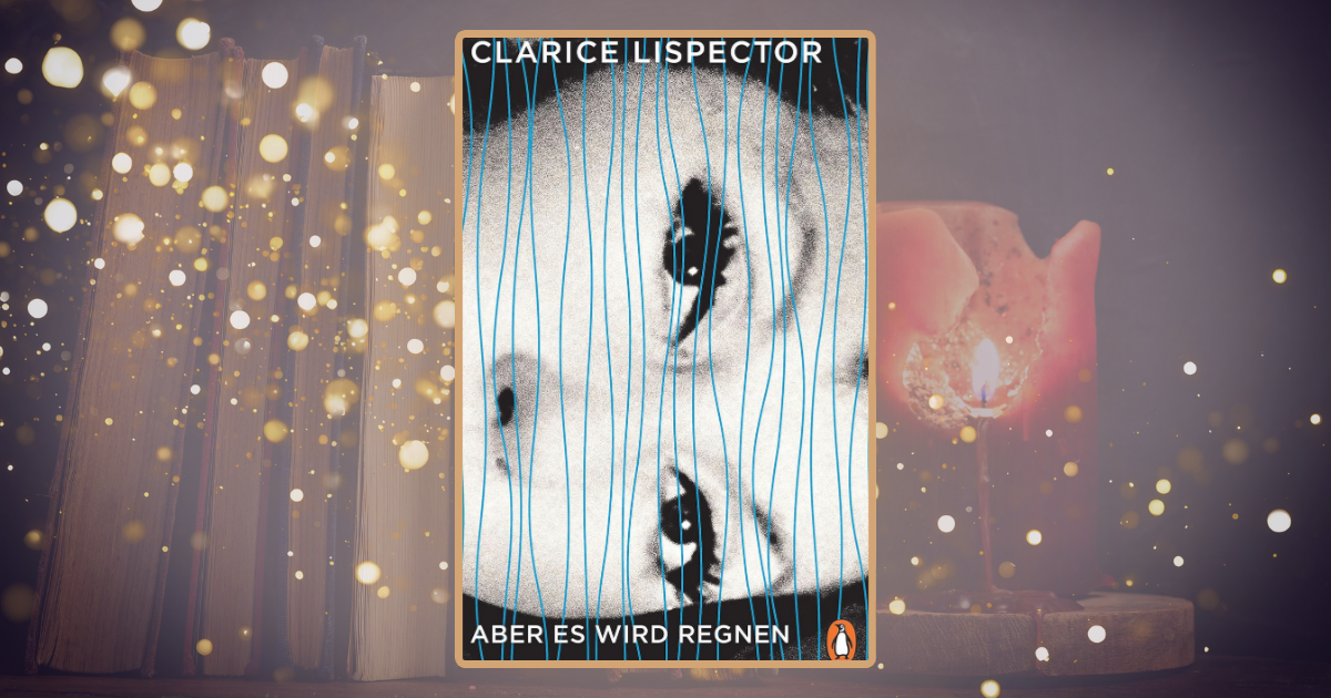 Clarice Lispector: Aber es wird regnen
