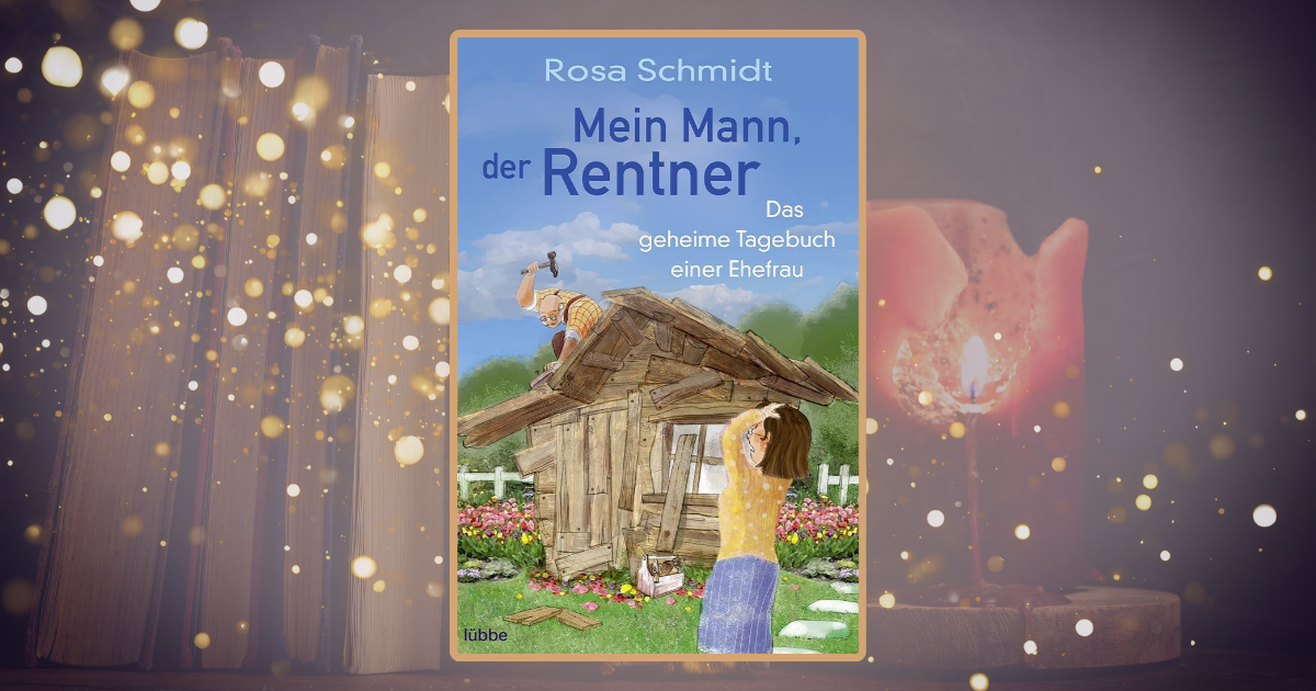 Rosa Schmidt: Mein Mann, der Rentner: Das geheime Tagebuch einer Ehefrau